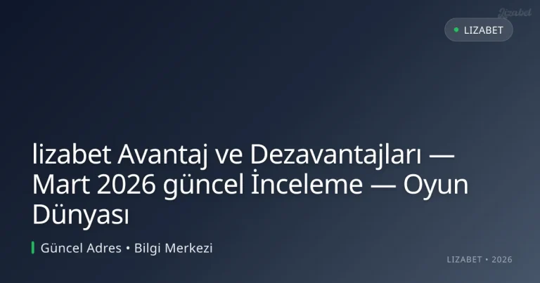 lizabet Avantaj ve Dezavantajları — İnceleme — Oyun Dünyası