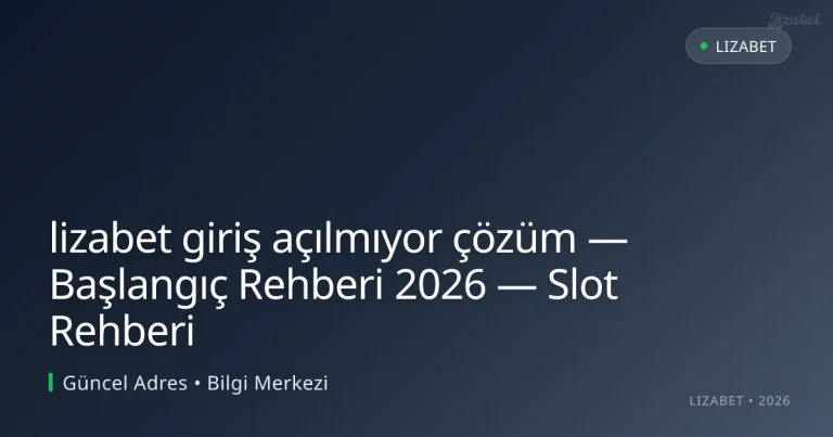 lizabet giriş açılmıyor çözüm — Başlangıç Rehberi 2026 — Slot Rehberi