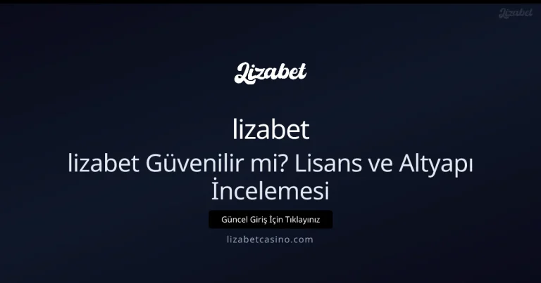 lizabet Güvenilir mi? Lisans ve Altyapı Detaylı İncelemesi