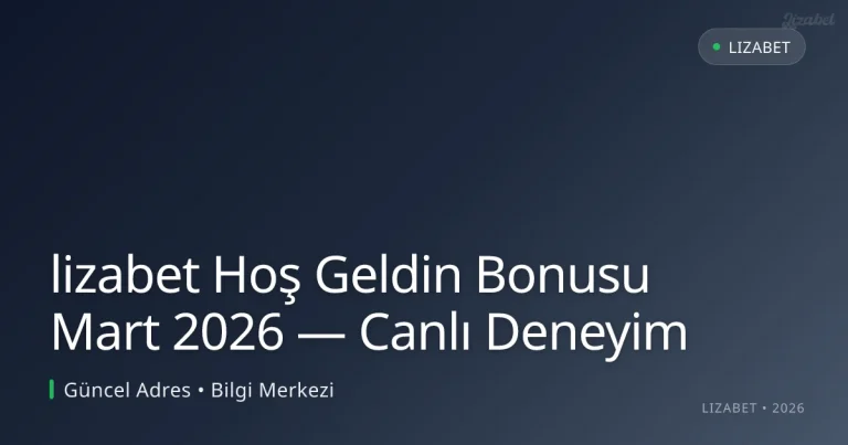 lizabet Hoş Geldin Bonusu Mart 2026 — Canlı Deneyim