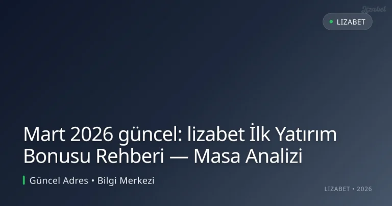 lizabet İlk Yatırım Bonusu Rehberi — Masa Analizi