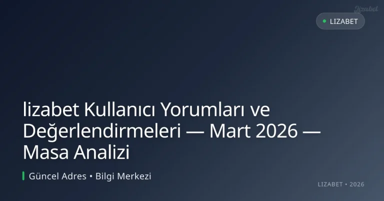 lizabet Kullanıcı Yorumları ve Değerlendirmeleri — Mart 2026 — Masa Analizi