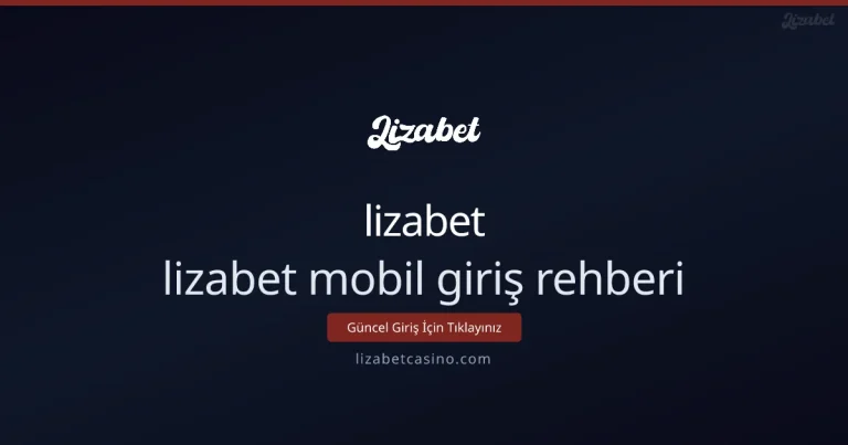 lizabet mobil giriş rehberi: adım adım kullanım