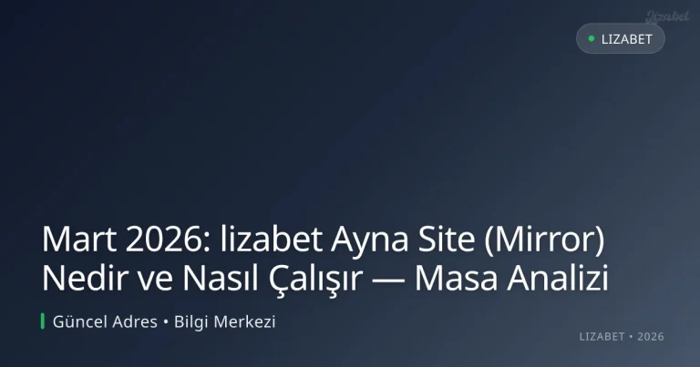 Mart 2026: lizabet Ayna Site (Mirror) Nedir ve Nasıl Çalışır — Masa Analizi